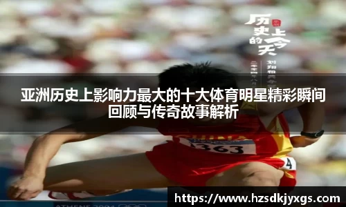 亚洲历史上影响力最大的十大体育明星精彩瞬间回顾与传奇故事解析