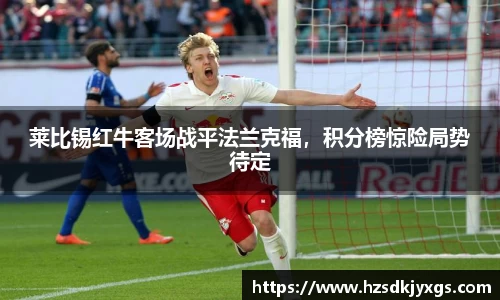 莱比锡红牛客场战平法兰克福，积分榜惊险局势待定