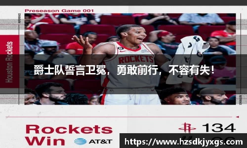 爵士队誓言卫冕，勇敢前行，不容有失！