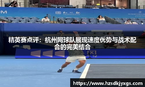 精英赛点评：杭州网球队展现速度优势与战术配合的完美结合