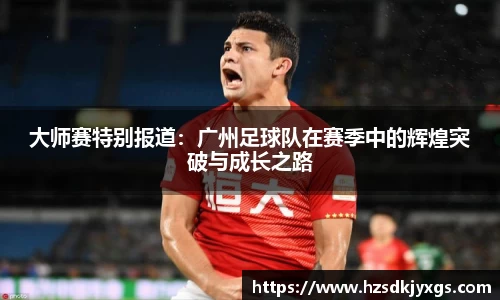 大师赛特别报道：广州足球队在赛季中的辉煌突破与成长之路