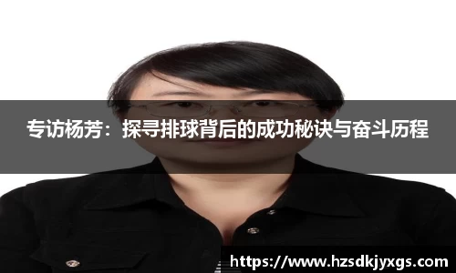 专访杨芳：探寻排球背后的成功秘诀与奋斗历程