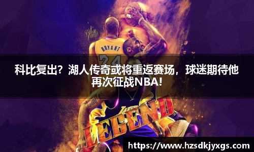 科比复出？湖人传奇或将重返赛场，球迷期待他再次征战NBA!