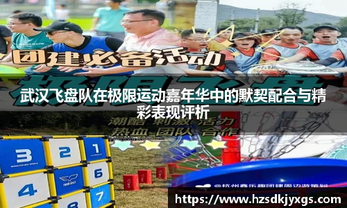 武汉飞盘队在极限运动嘉年华中的默契配合与精彩表现评析