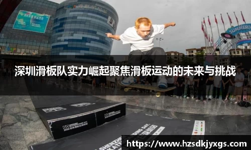 深圳滑板队实力崛起聚焦滑板运动的未来与挑战