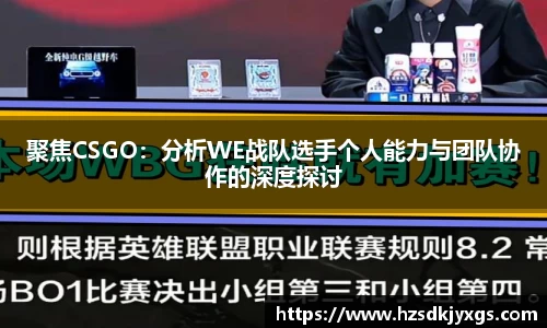 聚焦CSGO：分析WE战队选手个人能力与团队协作的深度探讨