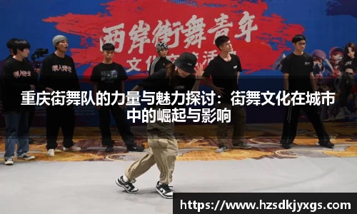 重庆街舞队的力量与魅力探讨：街舞文化在城市中的崛起与影响